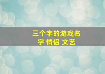 三个字的游戏名字 情侣 文艺